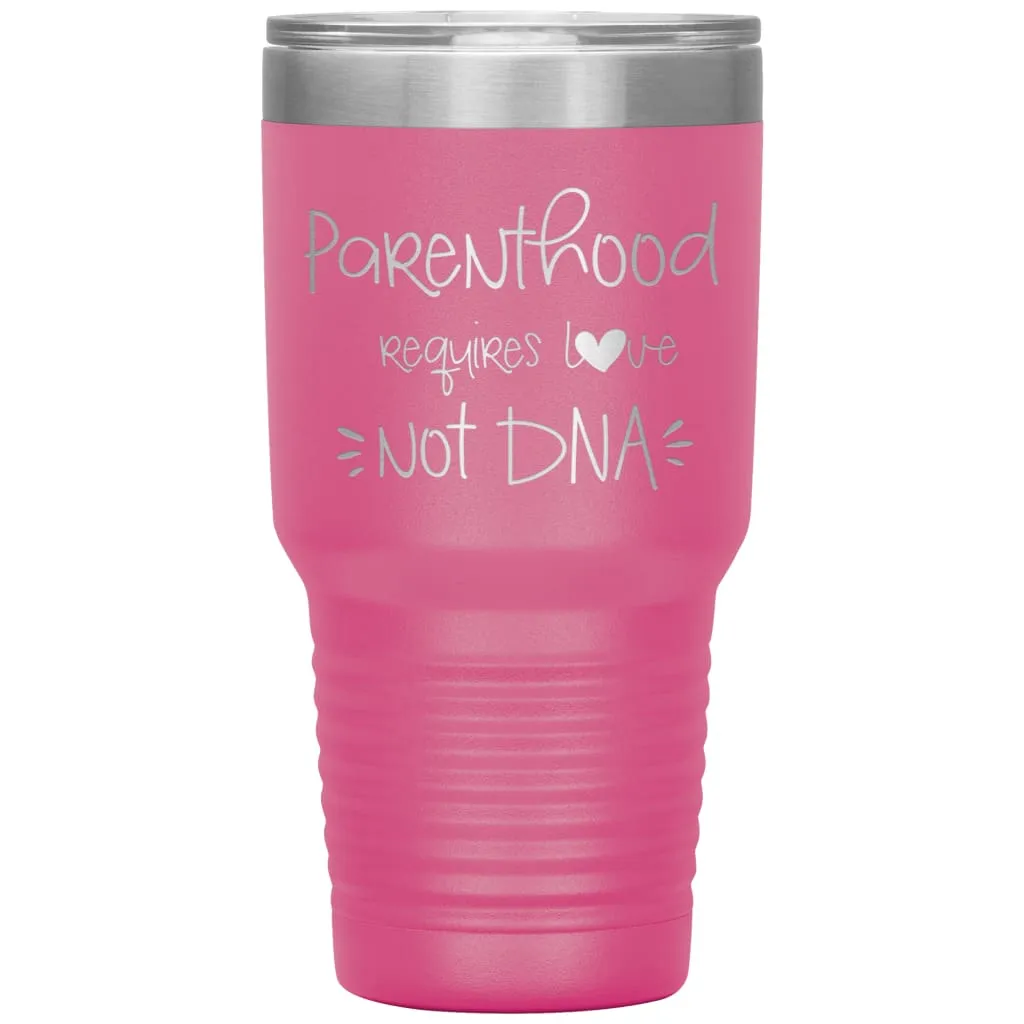 Adoptive Parents Tumbler Parenthood Requires Love Not DNA Laser Etched 30oz Stainless Steel Tumbler