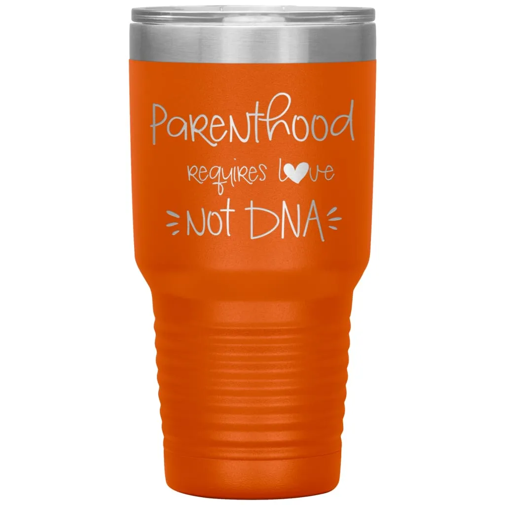 Adoptive Parents Tumbler Parenthood Requires Love Not DNA Laser Etched 30oz Stainless Steel Tumbler