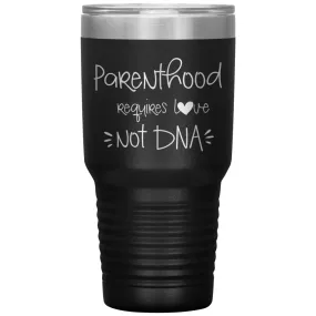 Adoptive Parents Tumbler Parenthood Requires Love Not DNA Laser Etched 30oz Stainless Steel Tumbler