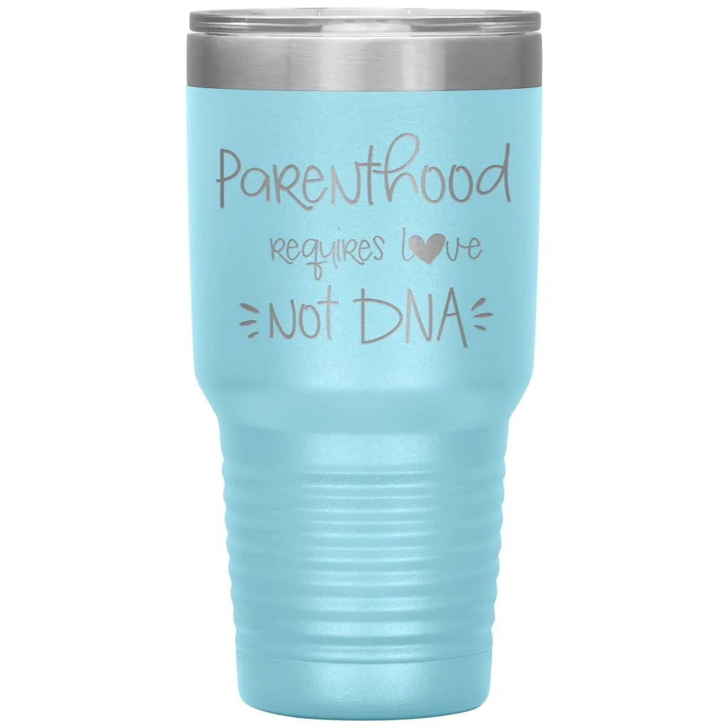 Adoptive Parents Tumbler Parenthood Requires Love Not DNA Laser Etched 30oz Stainless Steel Tumbler