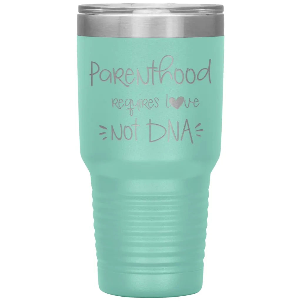 Adoptive Parents Tumbler Parenthood Requires Love Not DNA Laser Etched 30oz Stainless Steel Tumbler