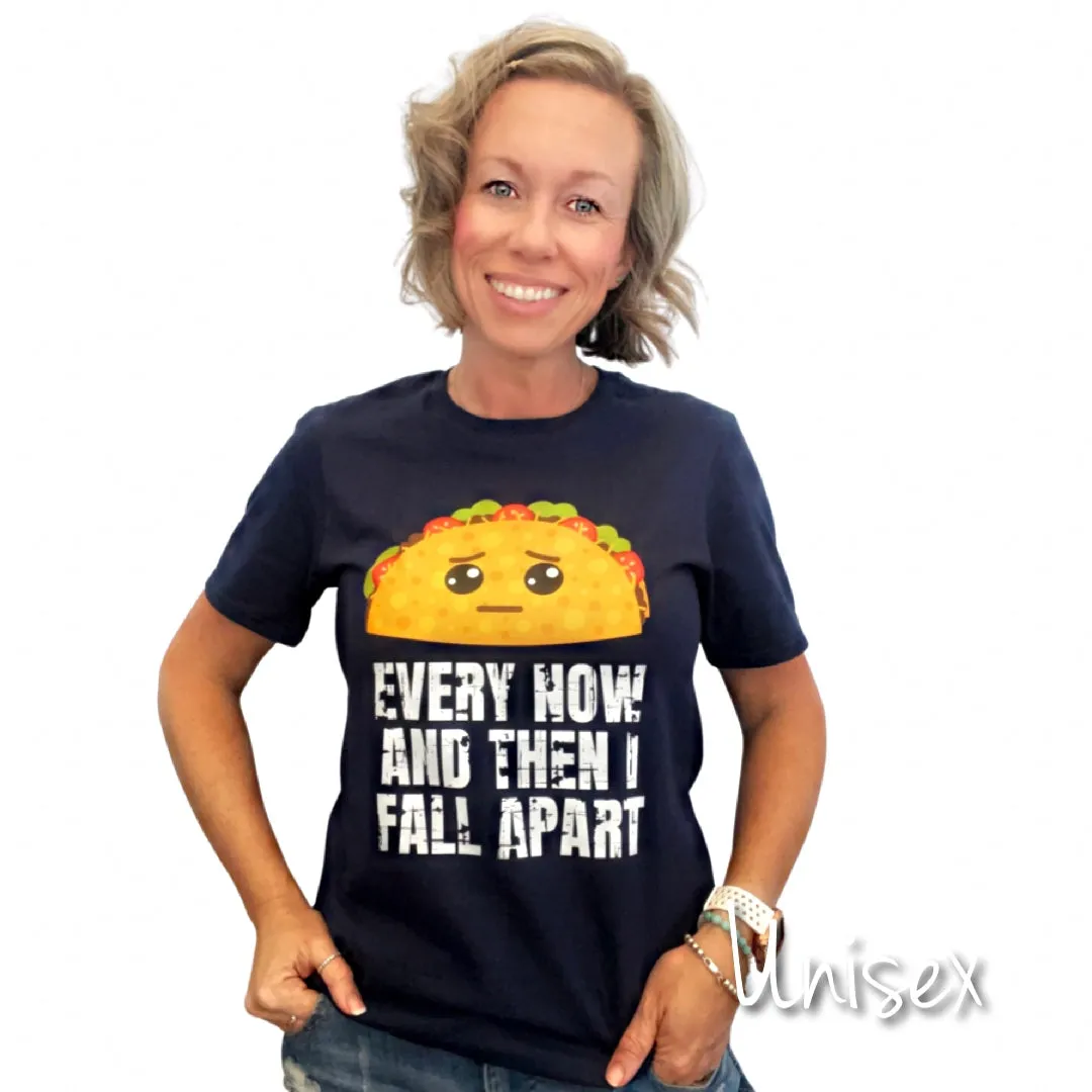 Every Now and Then I Fall Apart Taco Shirt