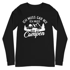 Ich muss gar nix, ich muss nur campen - Longsleeve (Unisex)